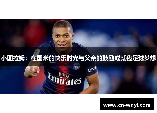 小图拉姆：在国米的快乐时光与父亲的鼓励成就我足球梦想
