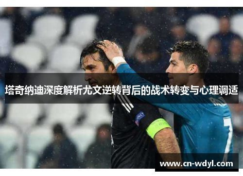 塔奇纳迪深度解析尤文逆转背后的战术转变与心理调适