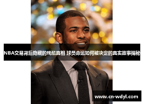 NBA交易背后隐藏的残酷真相 球员命运如何被决定的真实故事揭秘