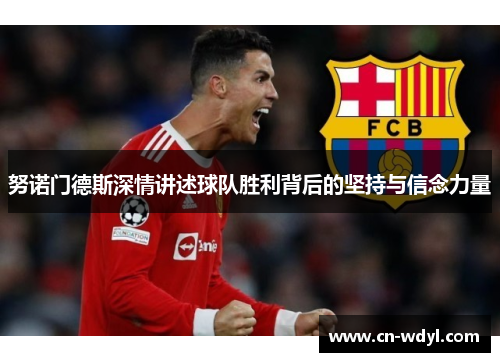 努诺门德斯深情讲述球队胜利背后的坚持与信念力量 努诺门德斯深情讲述球队胜利背后的坚持与信念力量