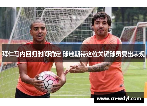 拜仁马内回归时间确定 球迷期待这位关键球员复出表现