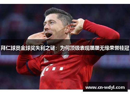 拜仁球员金球奖失利之谜：为何顶级表现屡屡无缘荣誉桂冠
