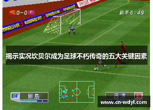 揭示实况坎贝尔成为足球不朽传奇的五大关键因素